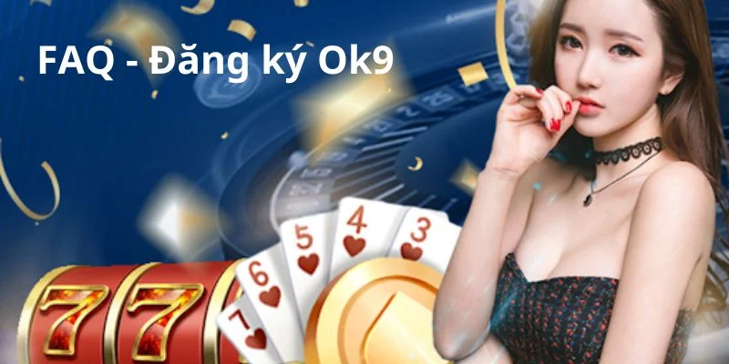 FAQ - Câu hỏi giải đáp khi đăng ký tài khoản tại Ok9