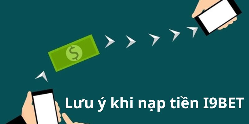 Lưu ý quan trọng về hoạt động nạp tiền I9BET