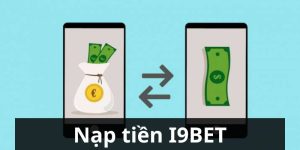 Nạp Tiền I9BET Nhanh Với Các Bước Thực Hiện Siêu Đơn Giản