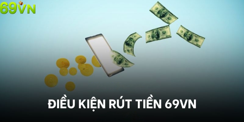 Điều kiện rút tiền 69VN