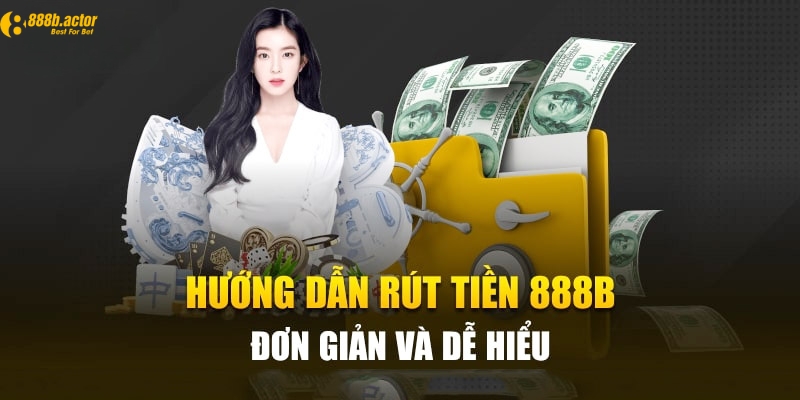 Hướng dẫn quy trình rút tiền 888B chi tiết