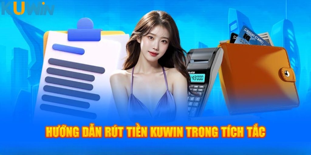 Hướng dẫn thao tác rút tiền Kuwin