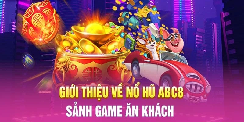 Tổng quát về game ăn khách - Nổ hũ ABC8 