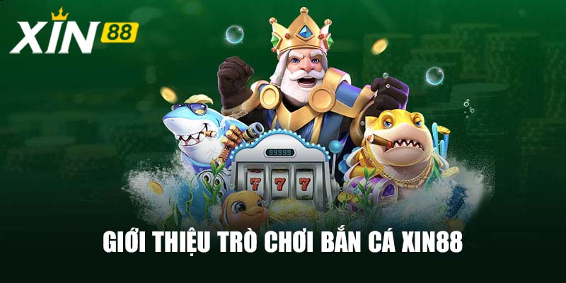 Giới thiệu trò chơi bắn cá Xin88