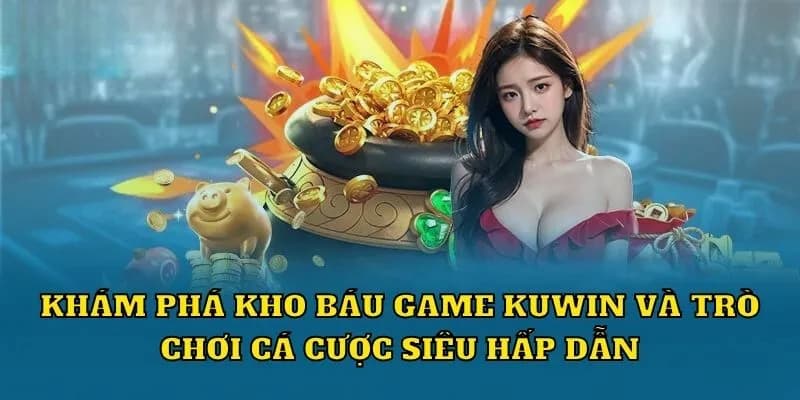 Kuwin house sở hữu kho game cực đỉnh